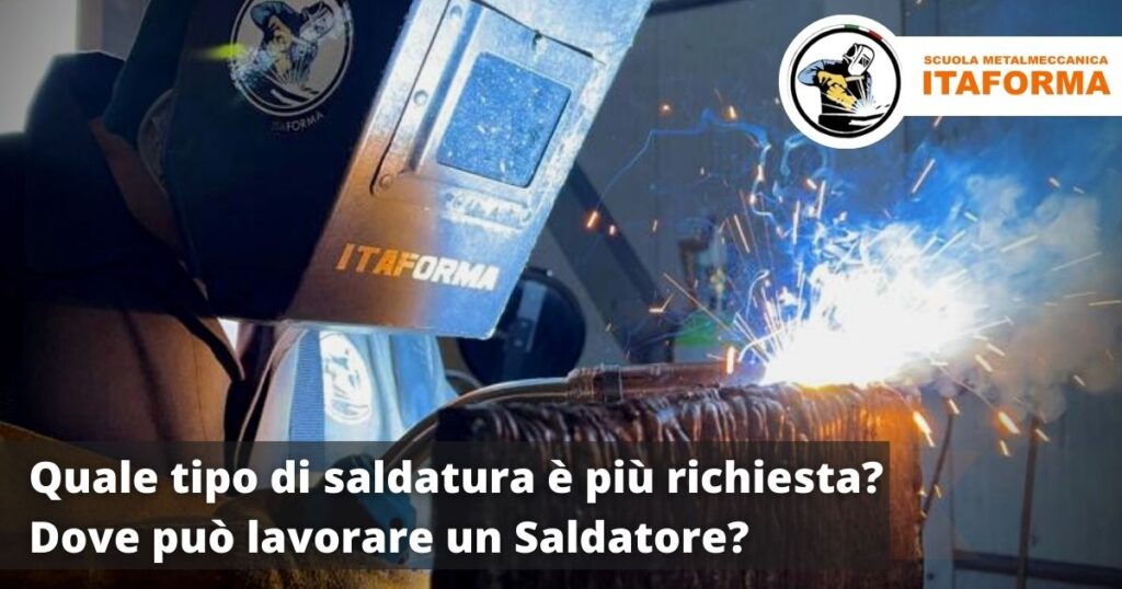 Quale tipo di saldatura è più richiesta? Dove può lavorare un Saldatore?